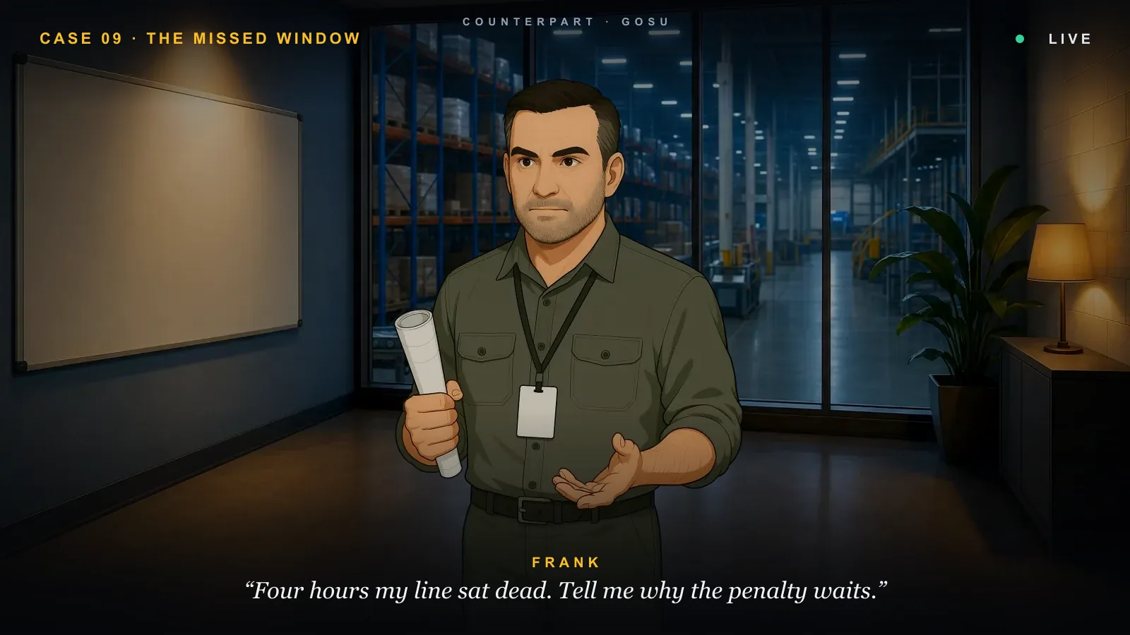 Counterpart &mdash; Frank, a shipper on the warehouse floor: &ldquo;Four hours my line sat dead. Tell me why the penalty waits.&rdquo;