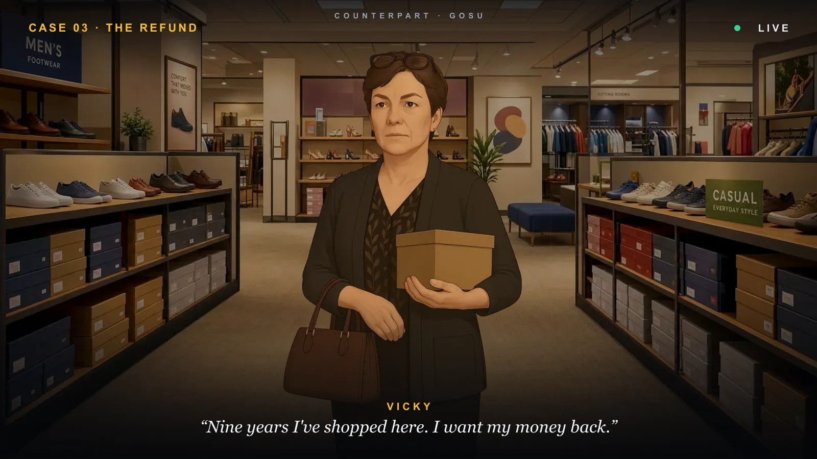 Counterpart &mdash; Vicky, a customer at the return counter: &ldquo;Nine years I&rsquo;ve shopped here. I want my money back.&rdquo;